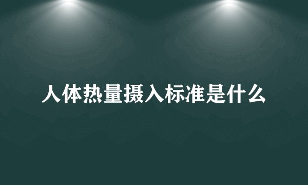 人体热量摄入标准是什么