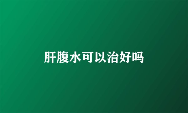 肝腹水可以治好吗