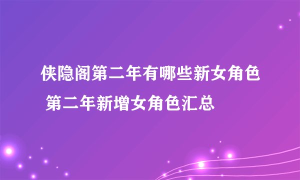 侠隐阁第二年有哪些新女角色 第二年新增女角色汇总