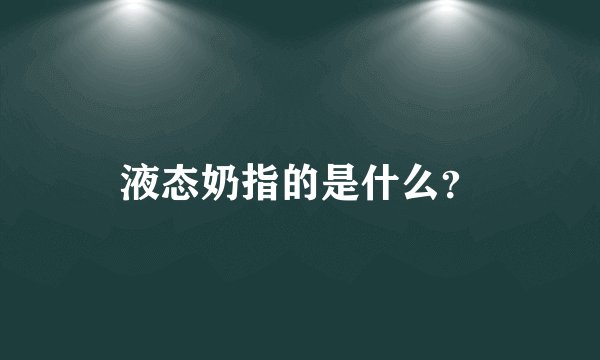 液态奶指的是什么？