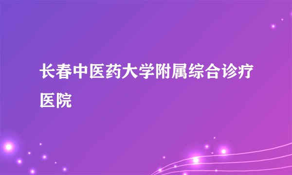 长春中医药大学附属综合诊疗医院
