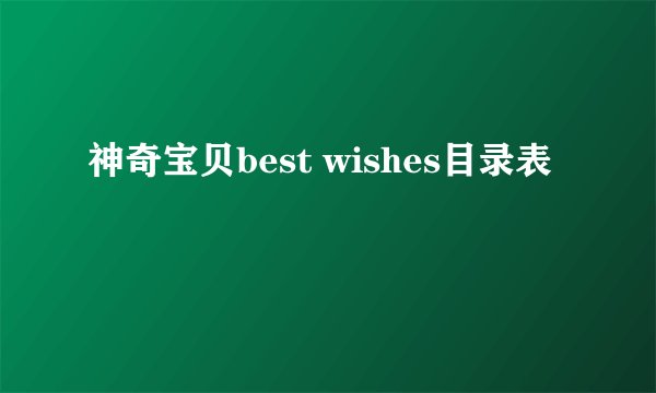 神奇宝贝best wishes目录表