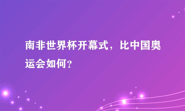 南非世界杯开幕式，比中国奥运会如何？