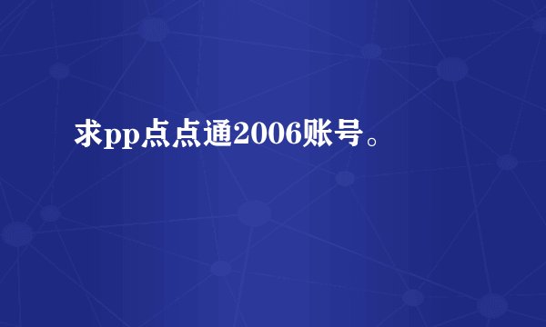 求pp点点通2006账号。