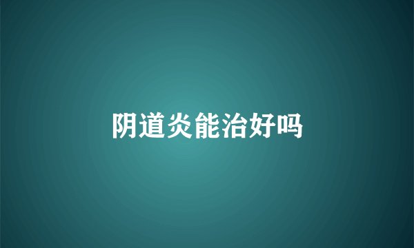 阴道炎能治好吗