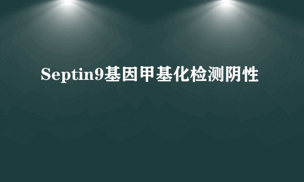 Septin9基因甲基化检测阴性