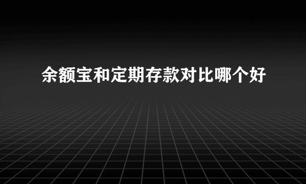 余额宝和定期存款对比哪个好