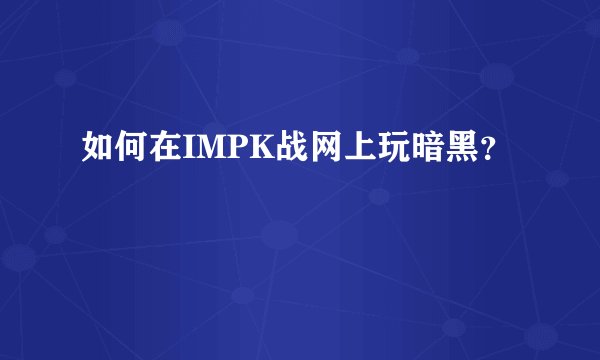 如何在IMPK战网上玩暗黑？