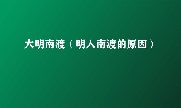 大明南渡（明人南渡的原因）