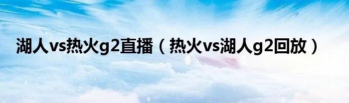 湖人vs热火g2直播（热火vs湖人g2回放）