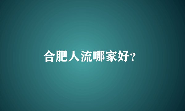 合肥人流哪家好？