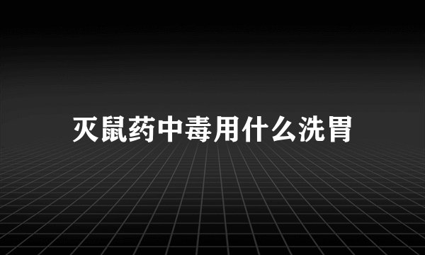 灭鼠药中毒用什么洗胃
