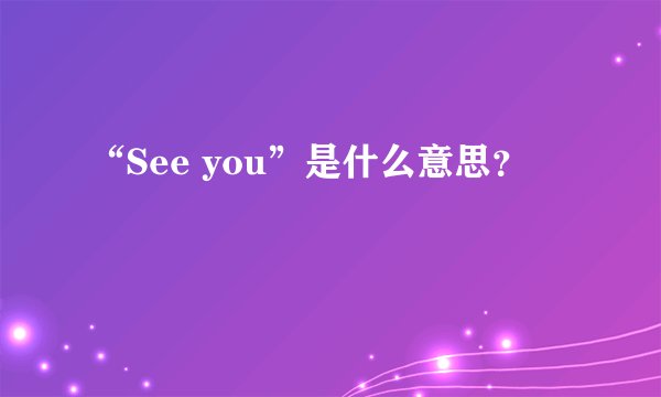 “See you”是什么意思？