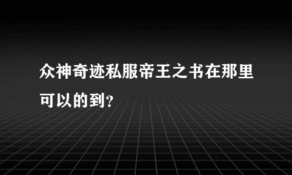 众神奇迹私服帝王之书在那里可以的到？