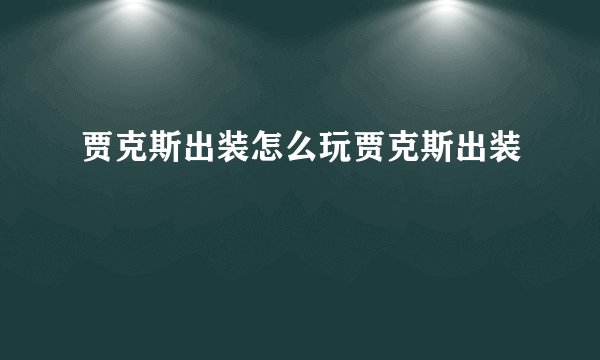 贾克斯出装怎么玩贾克斯出装