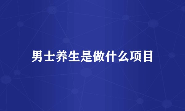 男士养生是做什么项目