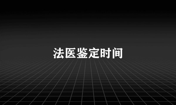 法医鉴定时间
