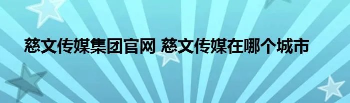慈文传媒集团官网 慈文传媒在哪个城市