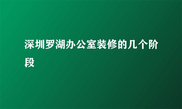 深圳罗湖办公室装修的几个阶段