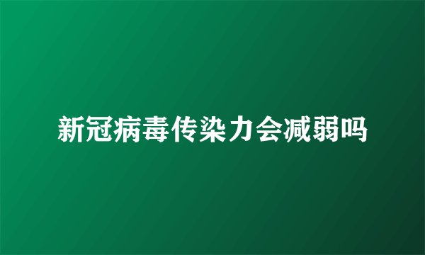 新冠病毒传染力会减弱吗