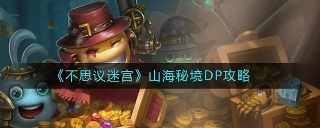 《不思议迷宫》山海秘境DP攻略