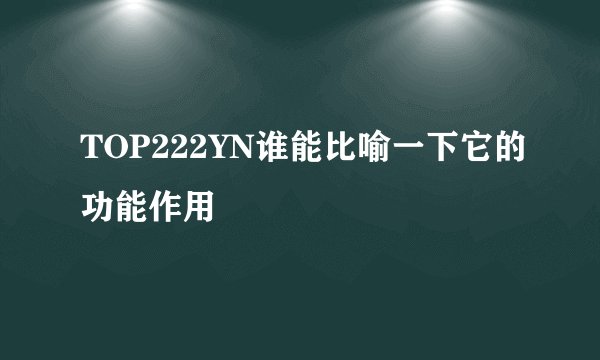 TOP222YN谁能比喻一下它的功能作用