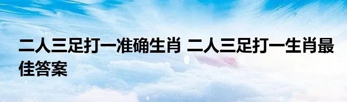 二人三足打一准确生肖 二人三足打一生肖最佳答案