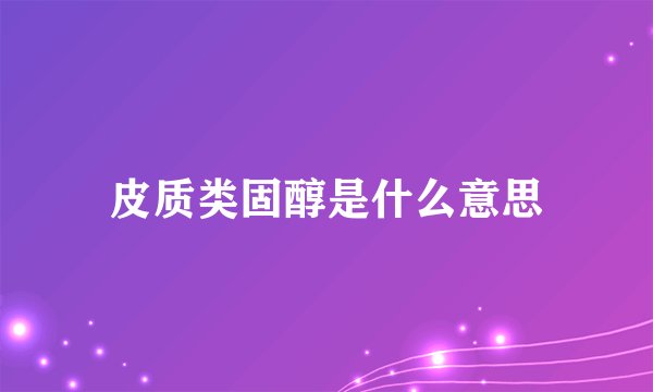 皮质类固醇是什么意思
