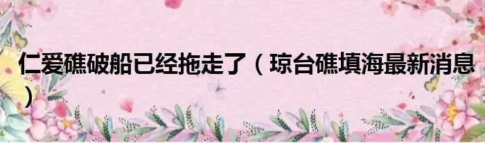 仁爱礁破船已经拖走了（琼台礁填海最新消息）