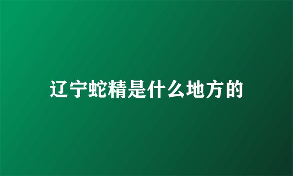 辽宁蛇精是什么地方的