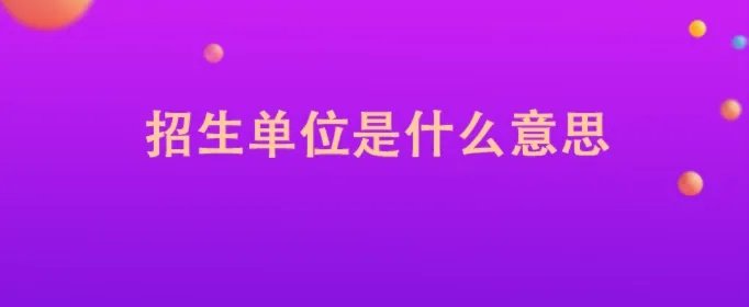 招生单位是什么意思