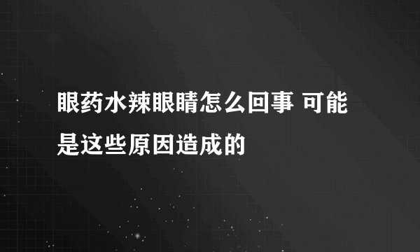 眼药水辣眼睛怎么回事 可能是这些原因造成的
