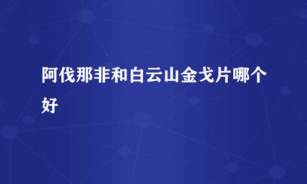 阿伐那非和白云山金戈片哪个好