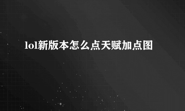 lol新版本怎么点天赋加点图
