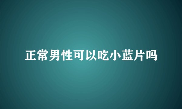 正常男性可以吃小蓝片吗