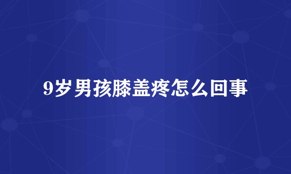 9岁男孩膝盖疼怎么回事