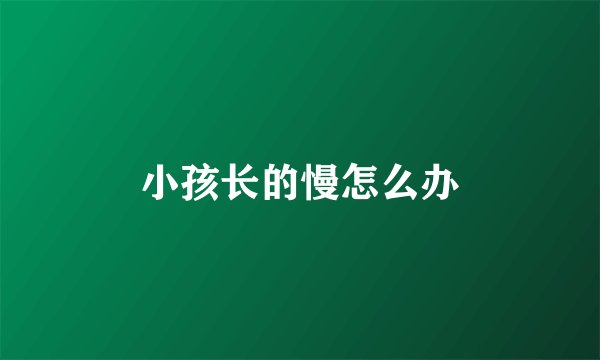 小孩长的慢怎么办
