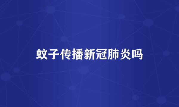 蚊子传播新冠肺炎吗