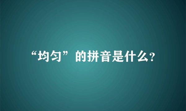 “均匀”的拼音是什么？