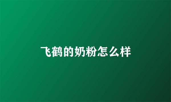 飞鹤的奶粉怎么样