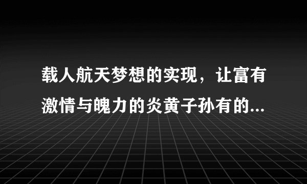 载人航天梦想的实现，让富有激情与魄力的炎黄子孙有的更高远更绚丽的梦想——登临月球、探索火星，遨游于更深、更远的太空。读了这段话，你一定会想象人们登临月球、探索火星的情景，请你把它写下来？