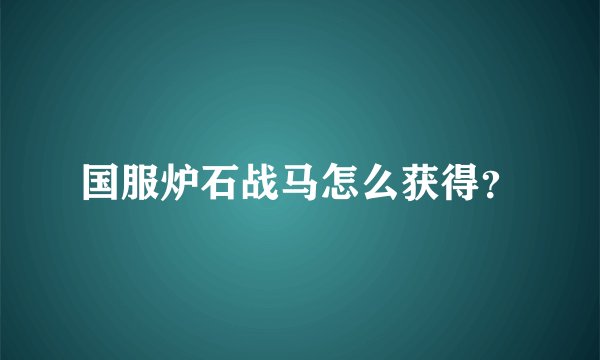 国服炉石战马怎么获得？