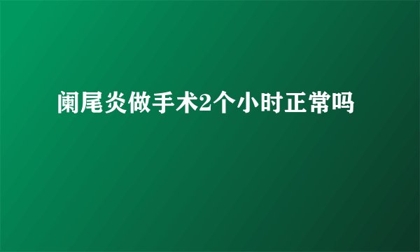 阑尾炎做手术2个小时正常吗