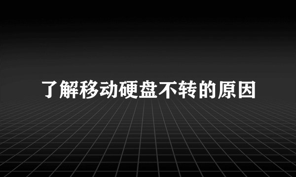 了解移动硬盘不转的原因