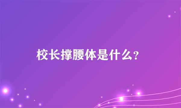 校长撑腰体是什么？