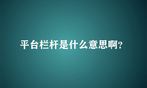 平台栏杆是什么意思啊？