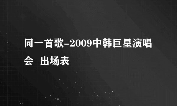 同一首歌-2009中韩巨星演唱会  出场表