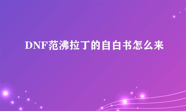 DNF范沸拉丁的自白书怎么来