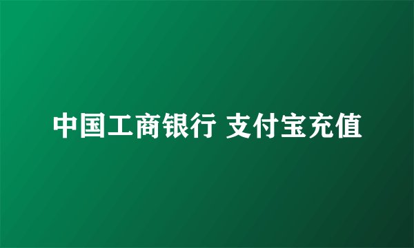 中国工商银行 支付宝充值