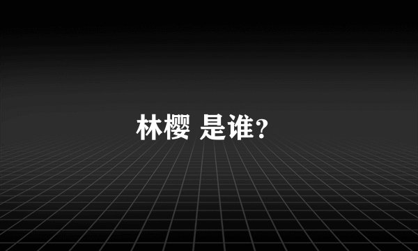 林樱 是谁？